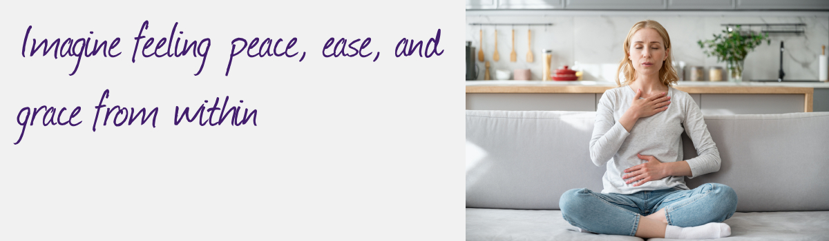 Imagine feeling peace, ease, and grace from within